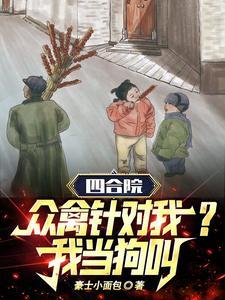 四合院众禽针对我?我当狗叫! 豪士小面包